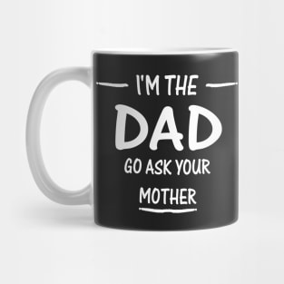 I'm The Dad, go ask you mom Mug